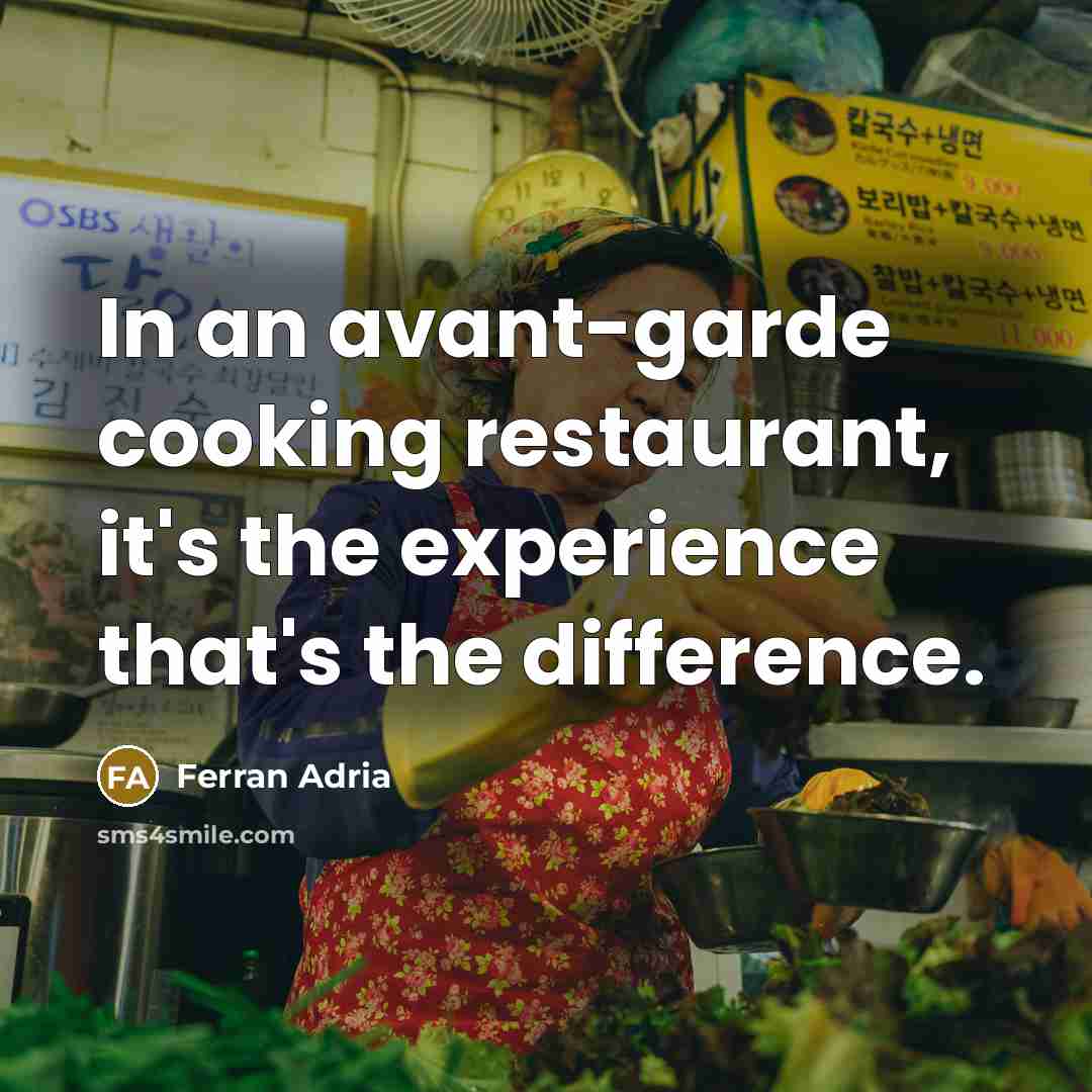 “In an avant-garde cooking restaurant, it's the experience that's the…” quote by Ferran Adria