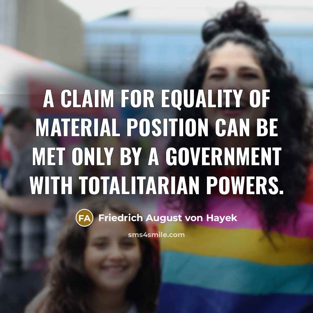 “A claim for equality of material position can be met…” quote by Friedrich August von Hayek