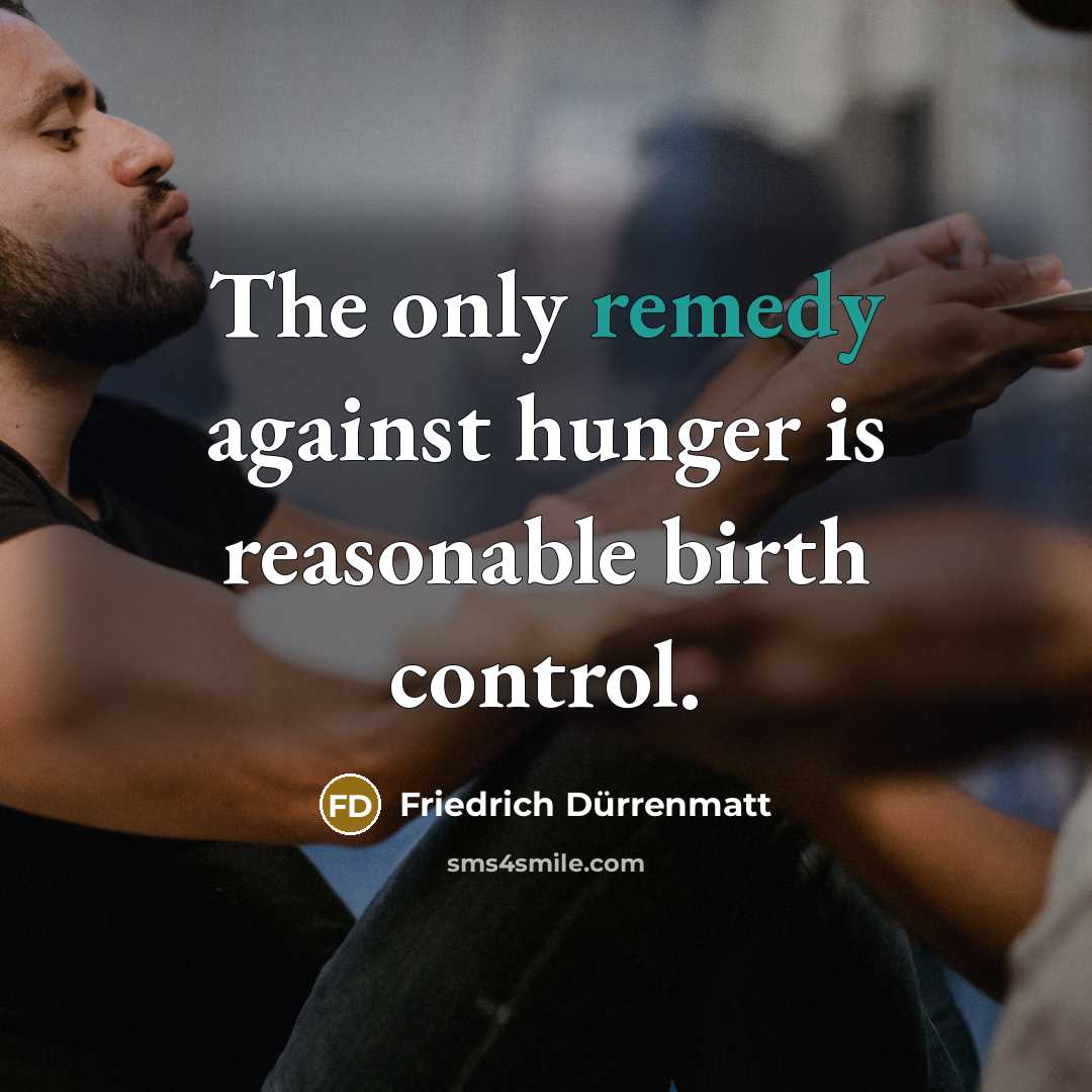 “The only remedy against hunger is reasonable birth control.…” quote by Friedrich Durrenmatt