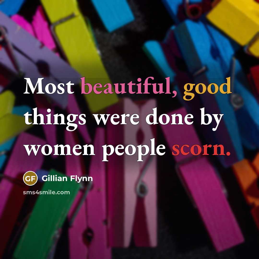“Most beautiful, good things were done by women people scorn.…” quote by Gillian Flynn