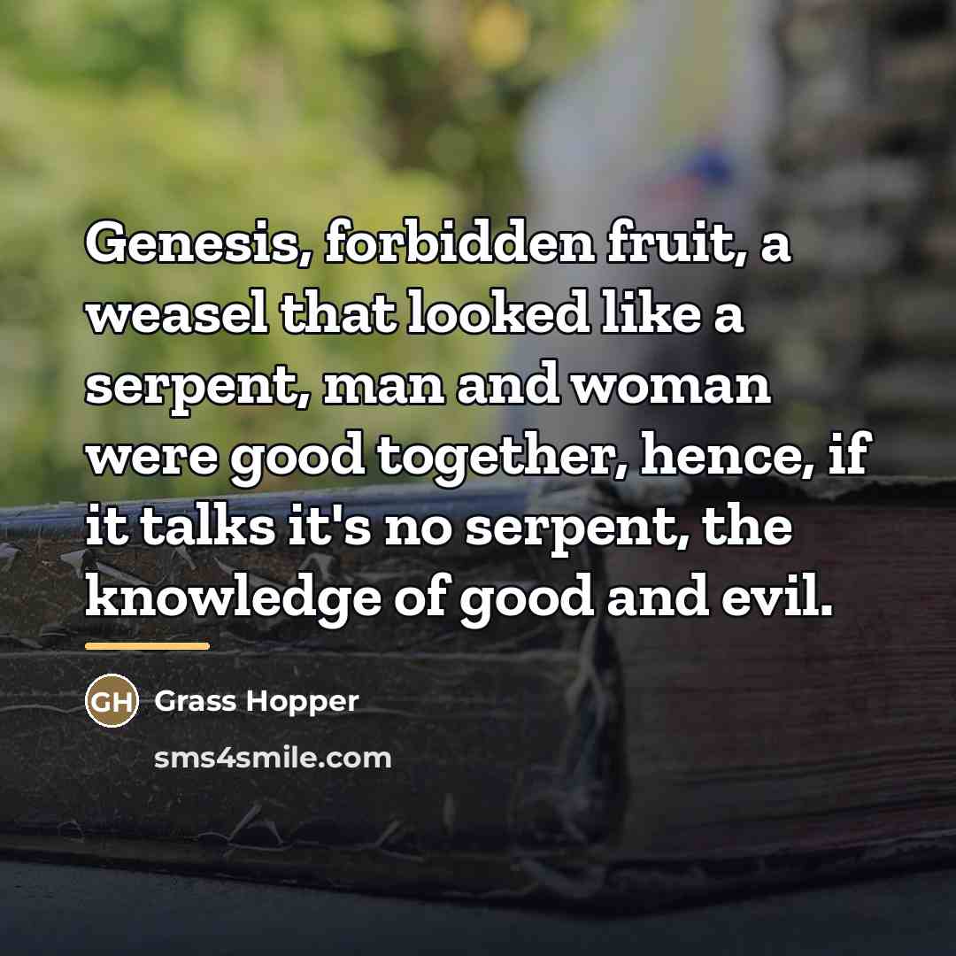“Genesis, forbidden fruit, a weasel that looked like a serpent,…” quote by Grass Hopper