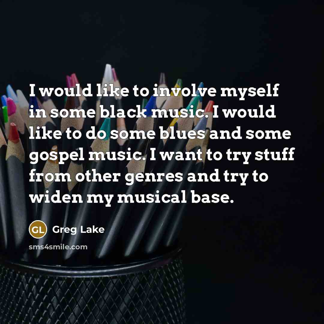 “I would like to involve myself in some black music.…” quote by Greg Lake