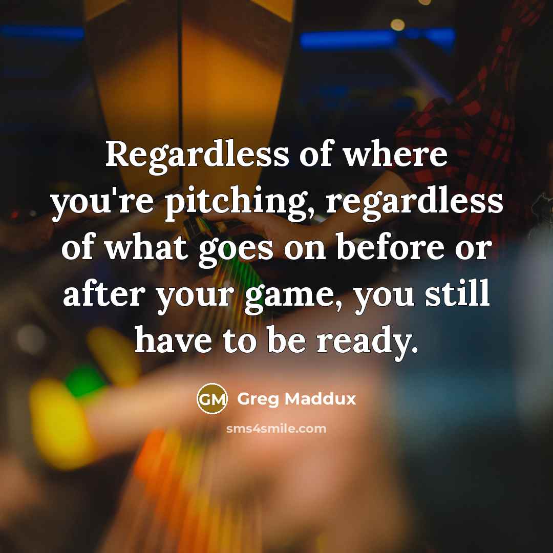 “Regardless of where you're pitching, regardless of what goes on…” quote by Greg Maddux