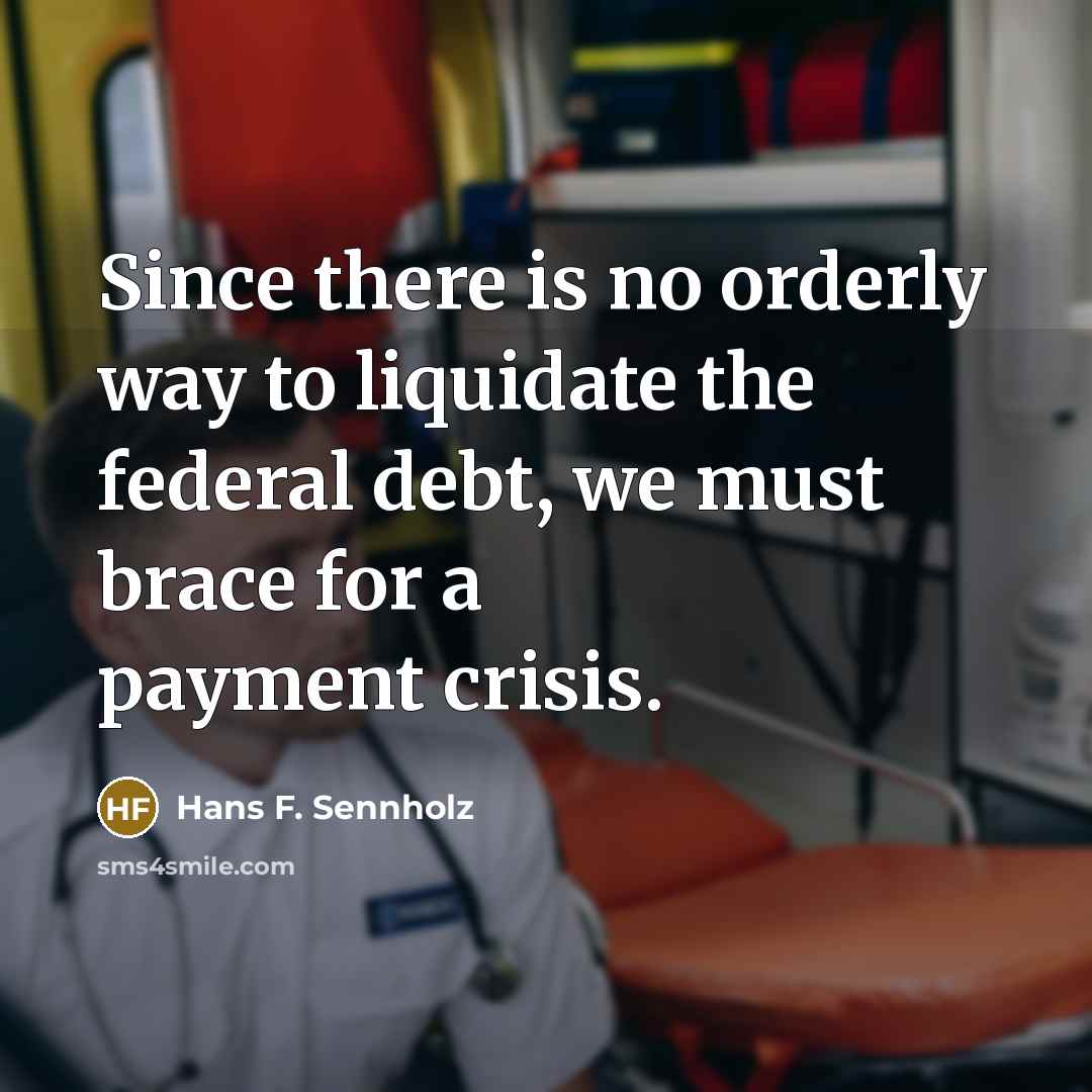 “Since there is no orderly way to liquidate the federal…” quote by Hans F. Sennholz