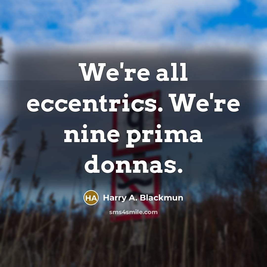 “We're all eccentrics. We're nine prima donnas.…” quote by Harry A. Blackmun