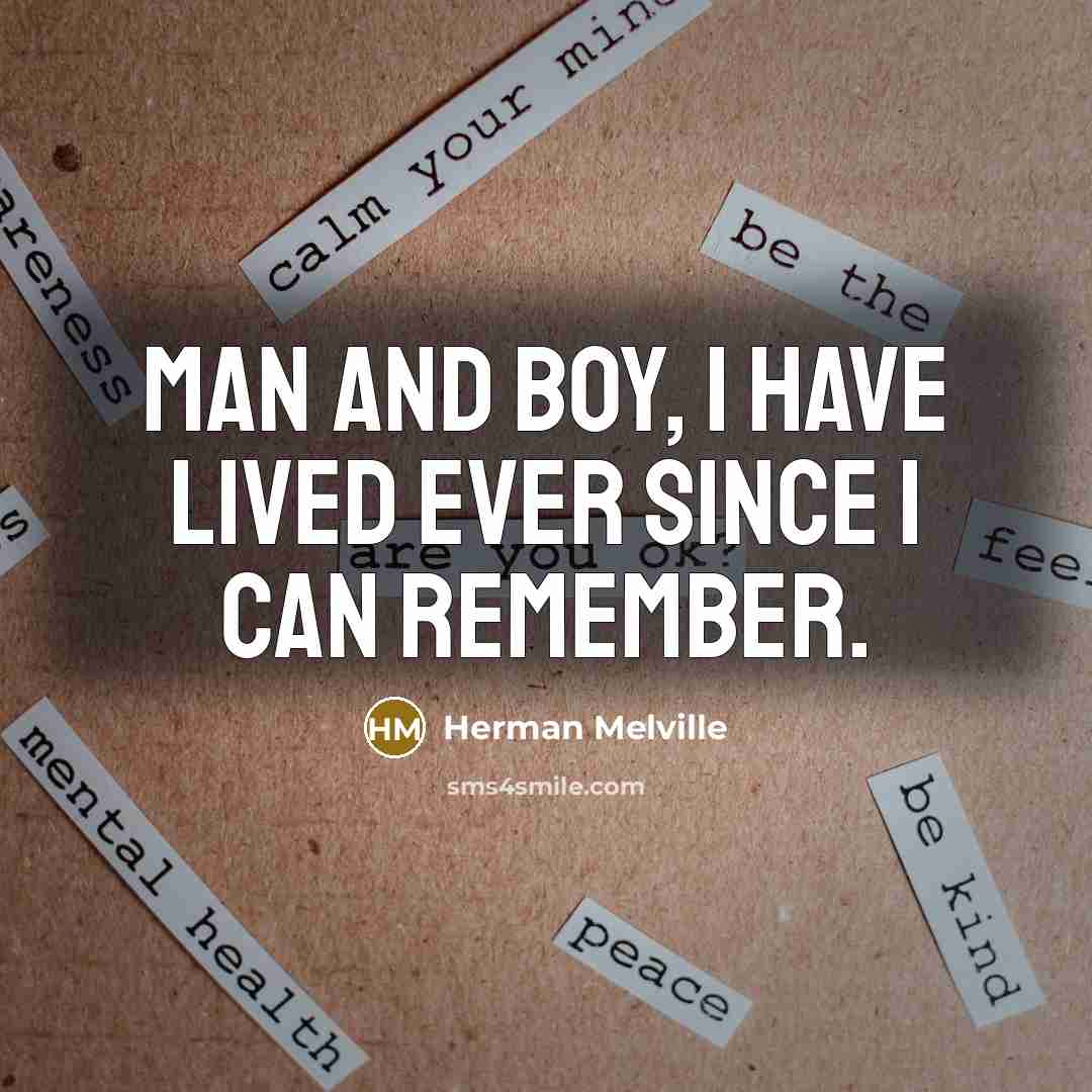 “Man and boy, I have lived ever since I can…” quote by Herman Melville