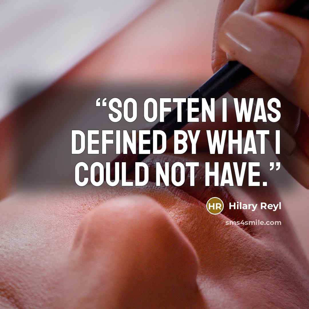 “So often I was defined by what I could not have.” quote by Hilary Reyl