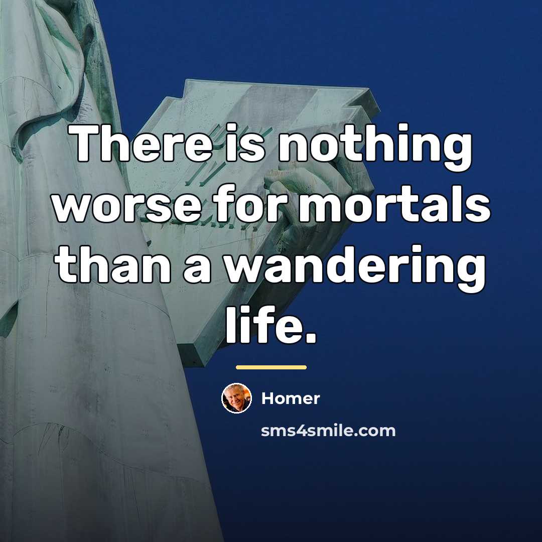 “There is nothing worse for mortals than a wandering life.…” quote by Homer