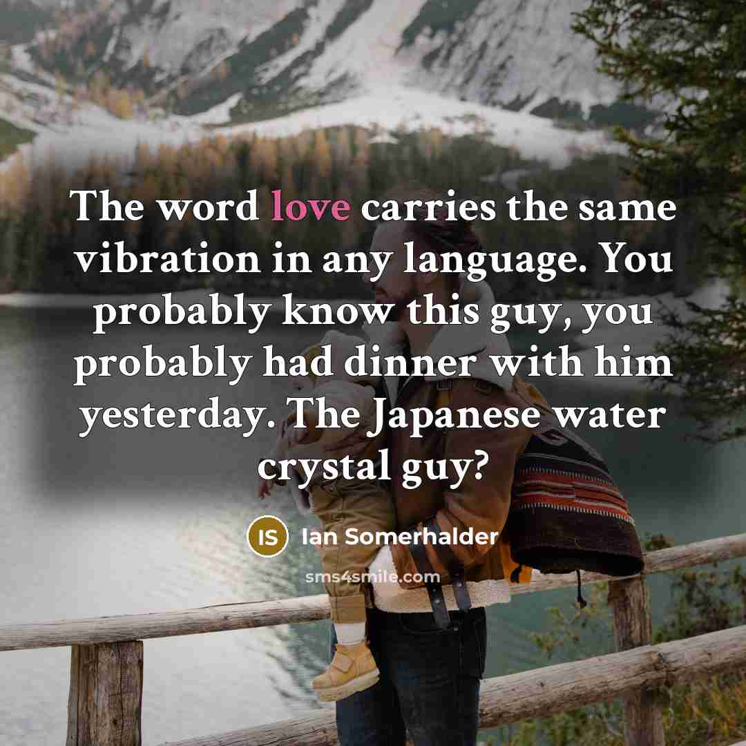 “The word love carries the same vibration in any language.…” quote by Ian Somerhalder