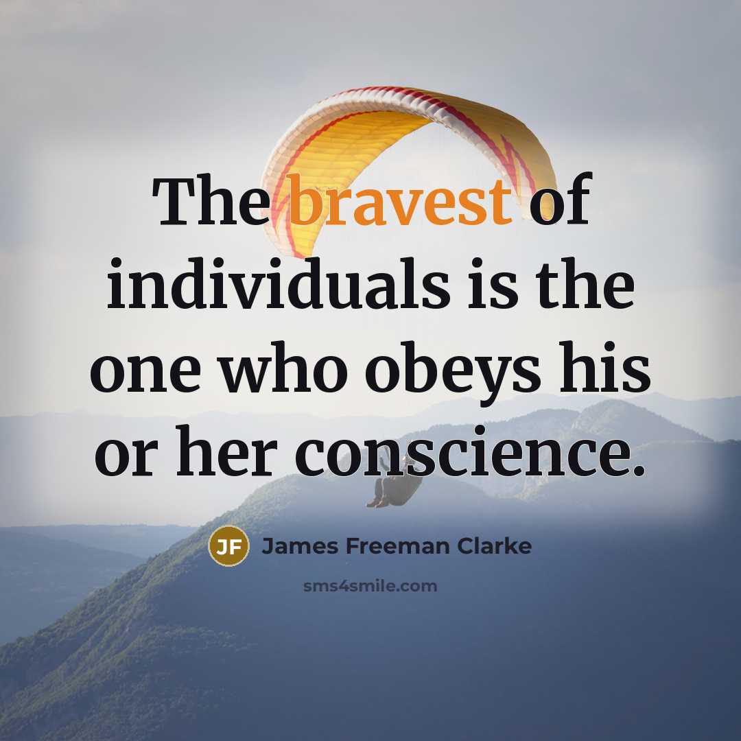 “The bravest of individuals is the one who obeys his or her conscience.” quote by James Freeman Clarke