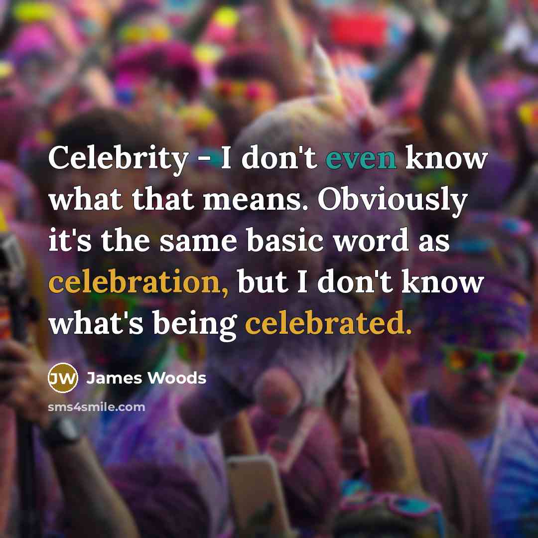 “Celebrity - I don't even know what that means. Obviously…” quote by James Woods