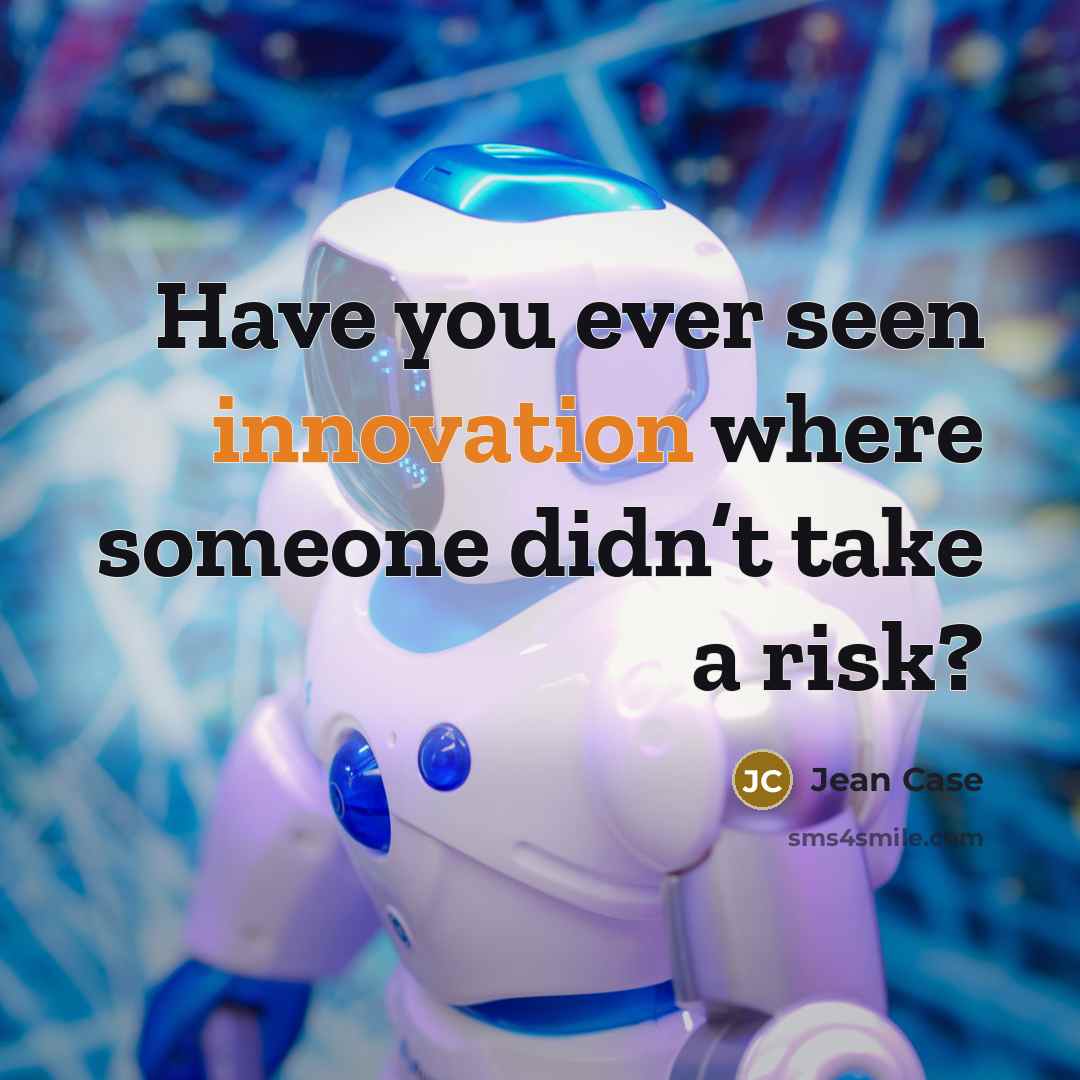 “Have you ever seen innovation where someone didn’t take a risk?” quote by Jean Case