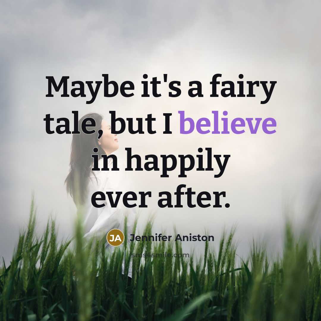 “Maybe it's a fairy tale, but I believe in happily…” quote by Jennifer Aniston