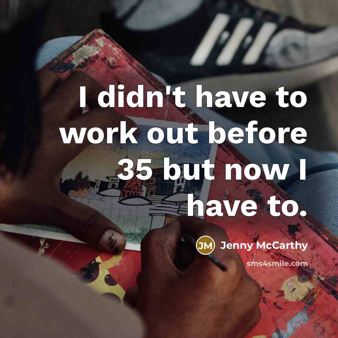 “I didn't have to work out before 35 but now…” quote by Jenny McCarthy