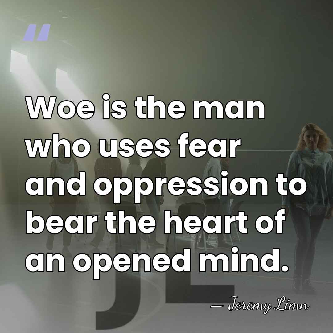 Woe is the man who uses fear and oppression to bear the&hellip; - Jeremy Limn