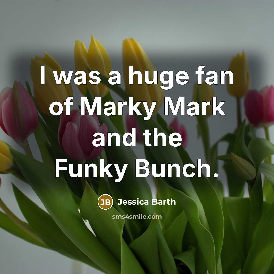 “I was a huge fan of Marky Mark and the…” quote by Jessica Barth