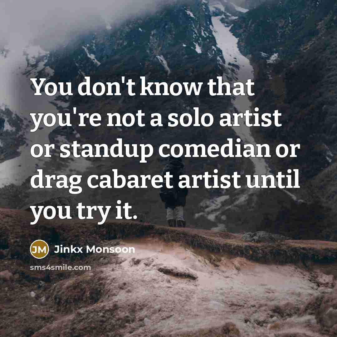 “You don't know that you're not a solo artist or…” quote by Jinkx Monsoon