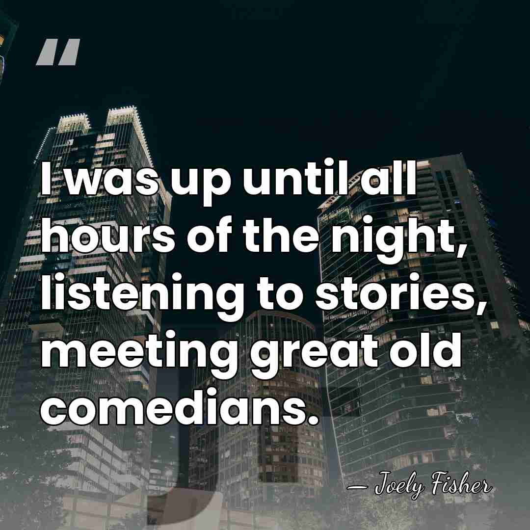 I was up until all hours of the night, listening to stories,&hellip; - Joely Fisher