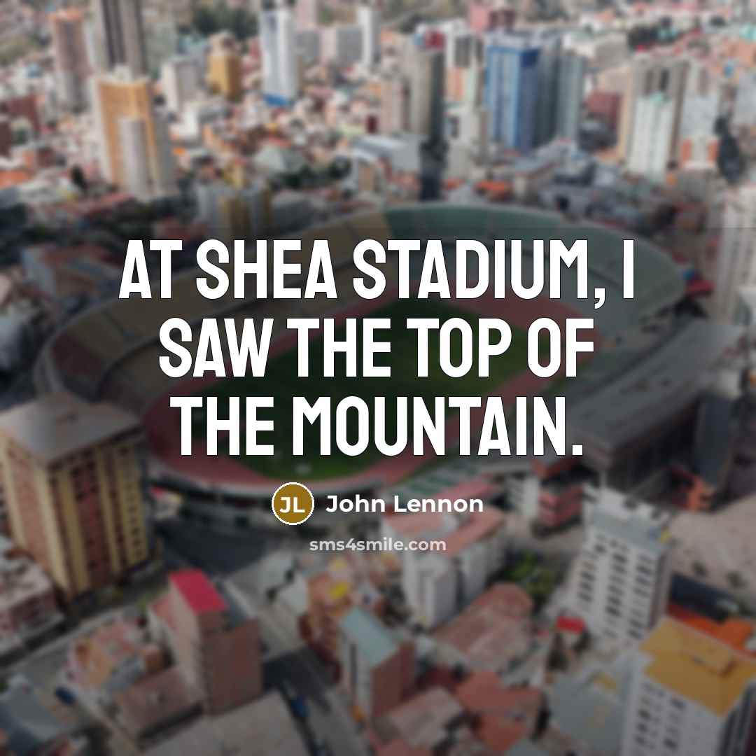 “At Shea Stadium, I saw the top of the mountain.…” quote by John Lennon