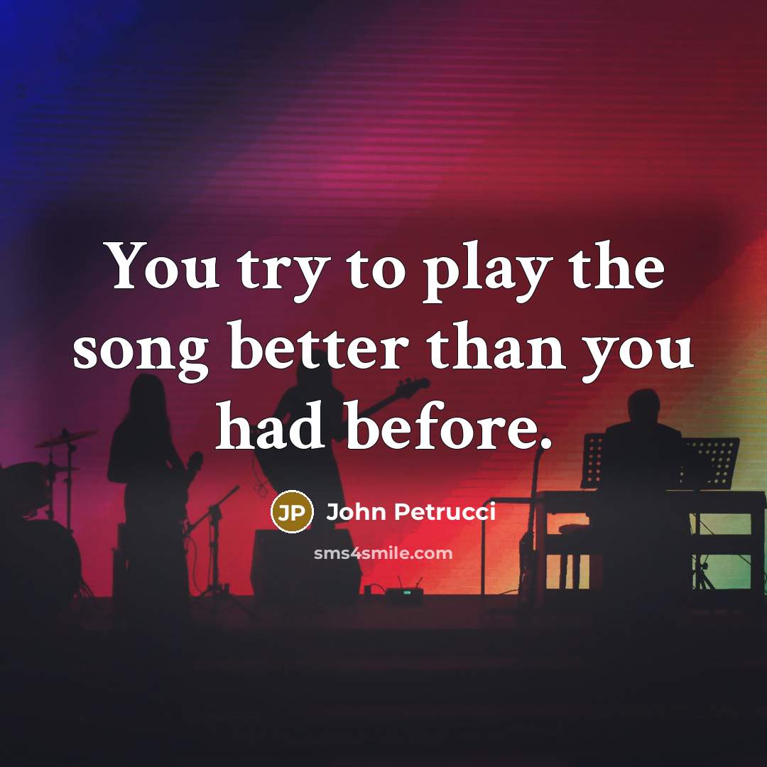 “You try to play the song better than you had…” quote by John Petrucci