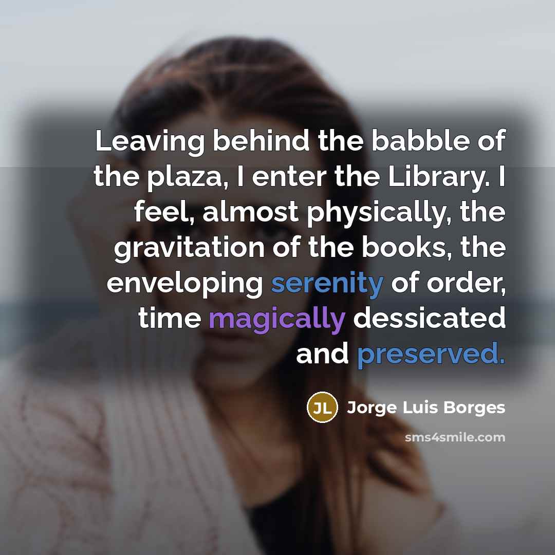 “Leaving behind the babble of the plaza, I enter the…” quote by Jorge Luis Borges