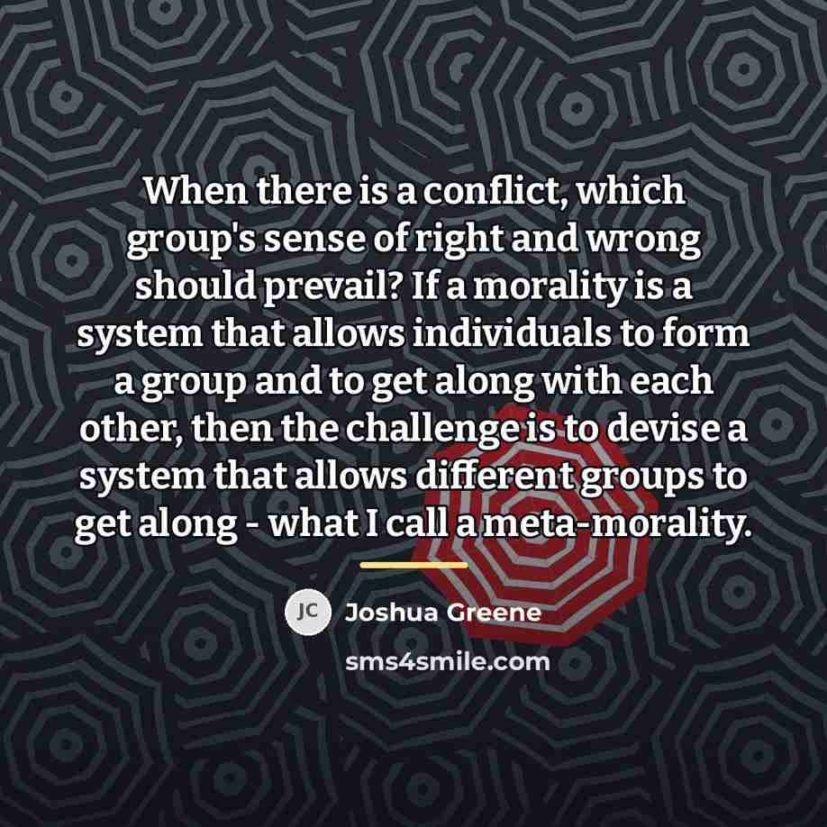 “When there is a conflict, which group's sense of right…” quote by Joshua Greene