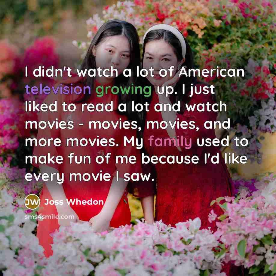 “I didn't watch a lot of American television growing up.…” quote by Joss Whedon