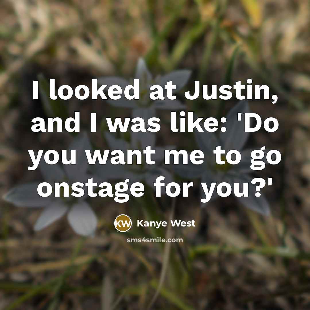“I looked at Justin, and I was like: 'Do you…” quote by Kanye West