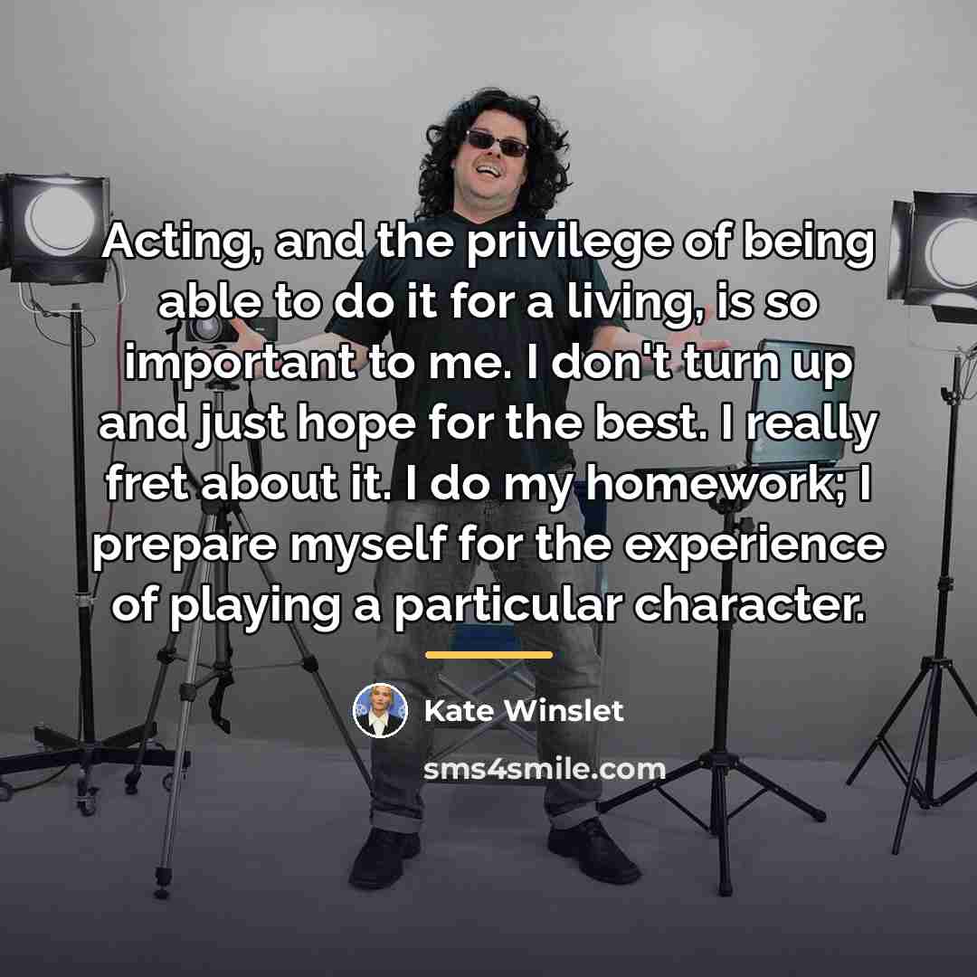 “Acting, and the privilege of being able to do it…” quote by Kate Winslet
