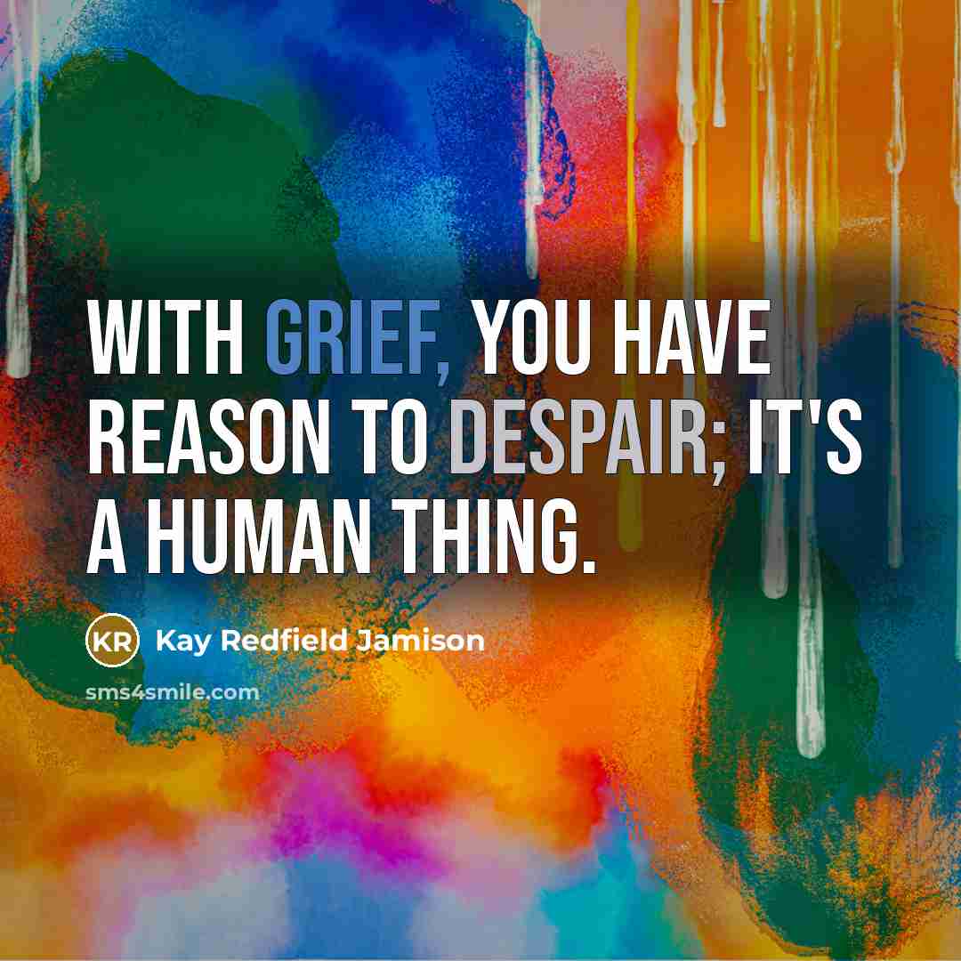 “With grief, you have reason to despair; it's a human…” quote by Kay Redfield Jamison