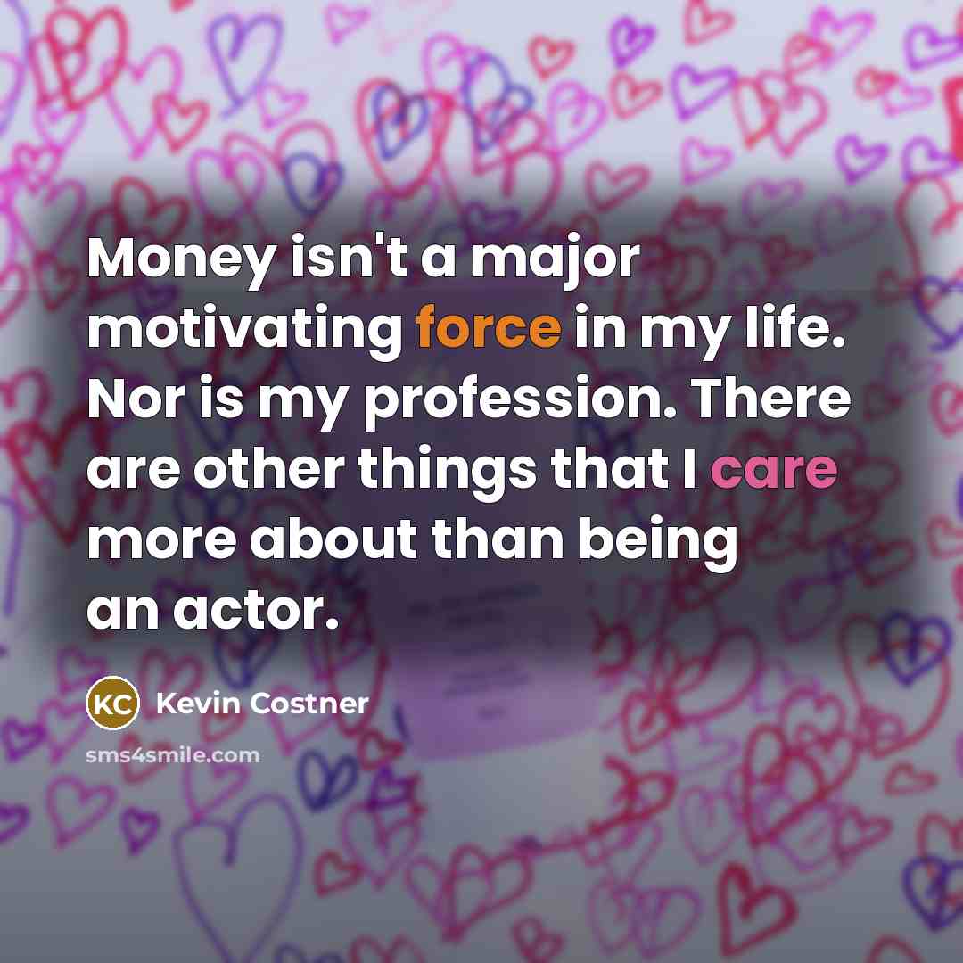 “Money isn't a major motivating force in my life. Nor…” quote by Kevin Costner