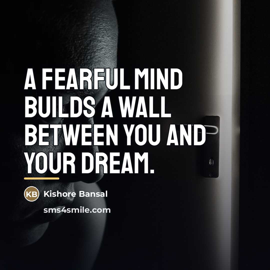 “A fearful mind builds a wall between you and your…” quote by Kishore Bansal