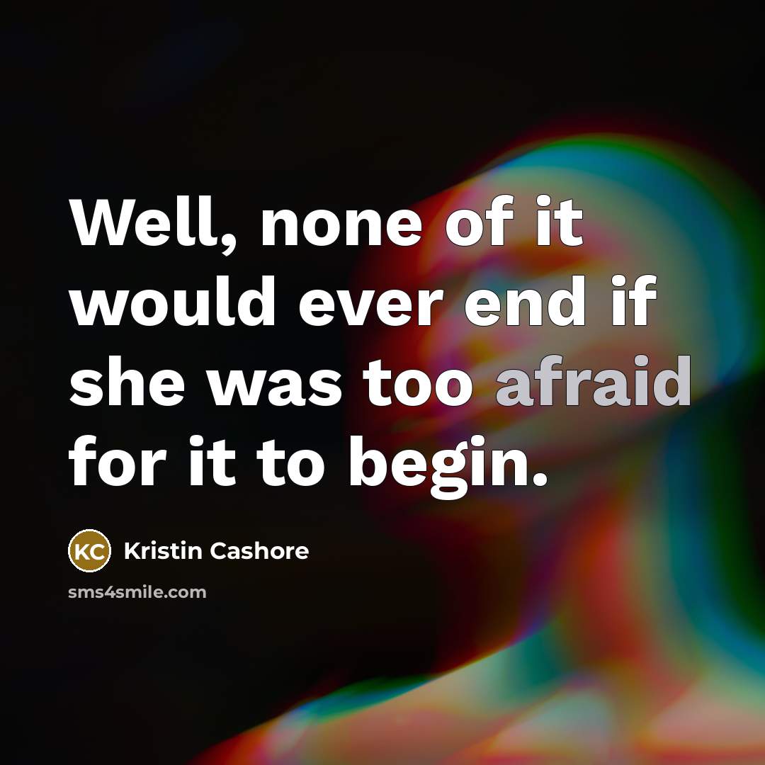 “Well, none of it would ever end if she was…” quote by Kristin Cashore