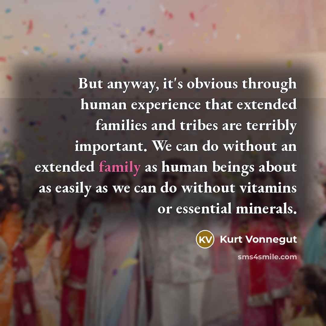 “But anyway, it's obvious through human experience that extended families…” quote by Kurt Vonnegut
