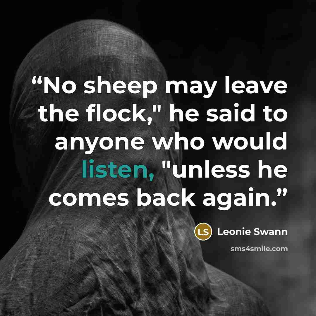 “No sheep may leave the flock," he said to anyone who would listen, "unless he comes back again.” quote by Leonie Swann