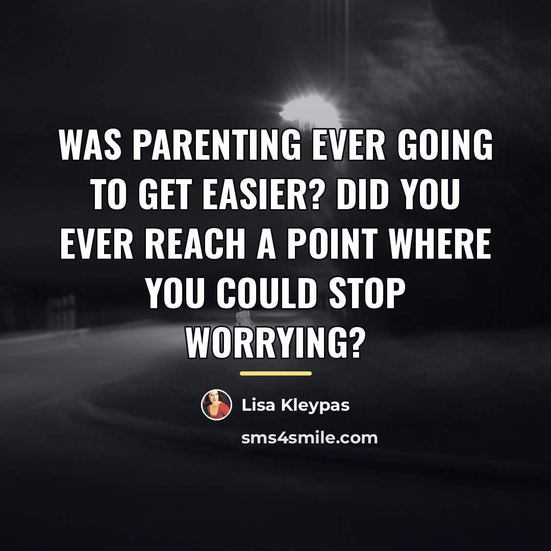 “Was parenting ever going to get easier? Did you ever…” quote by Lisa Kleypas