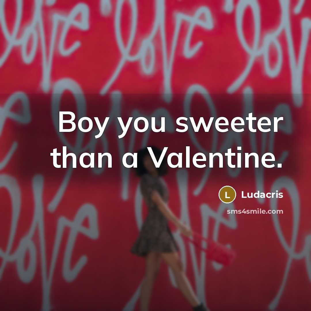 “Boy you sweeter than a Valentine.…” quote by Ludacris
