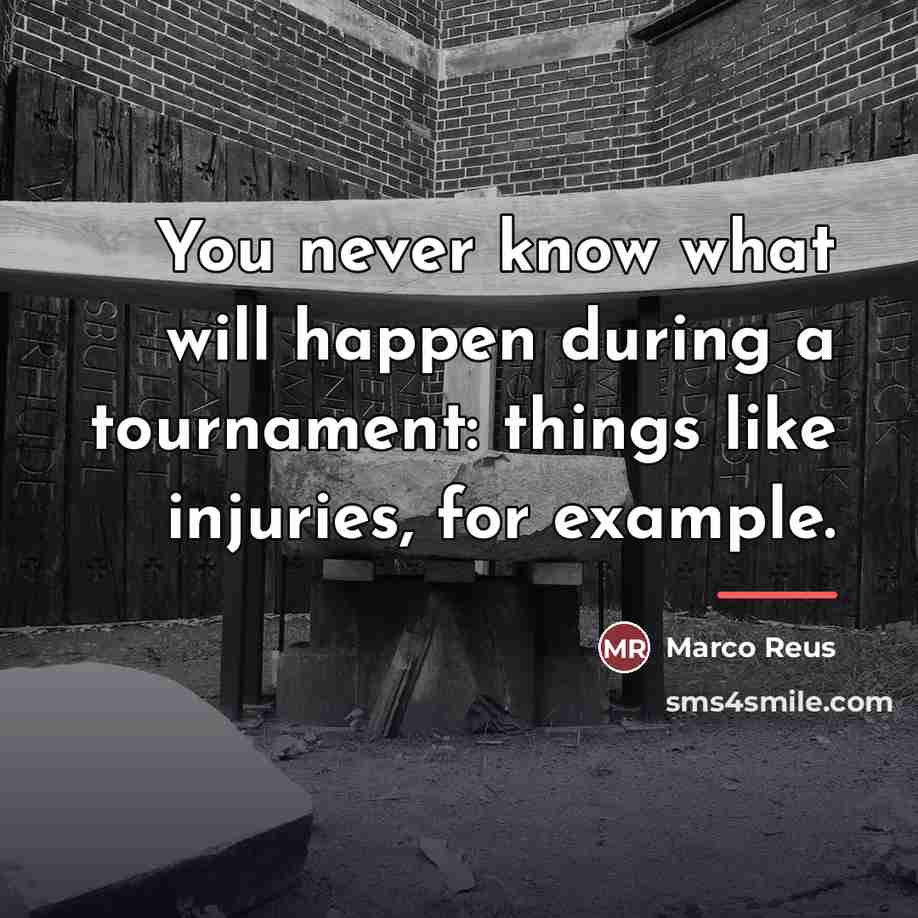“You never know what will happen during a tournament: things…” quote by Marco Reus
