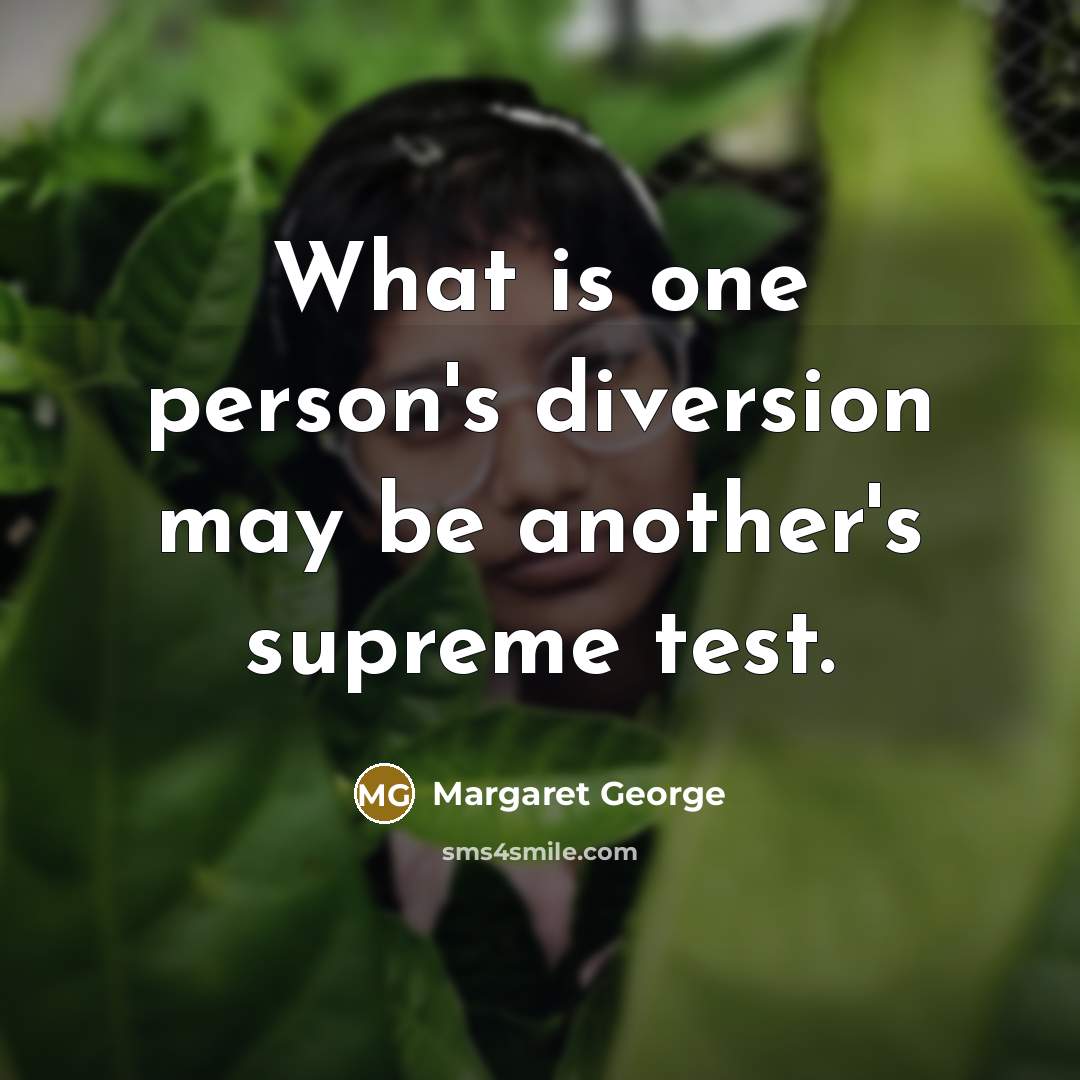 “What is one person's diversion may be another's supreme test.…” quote by Margaret George