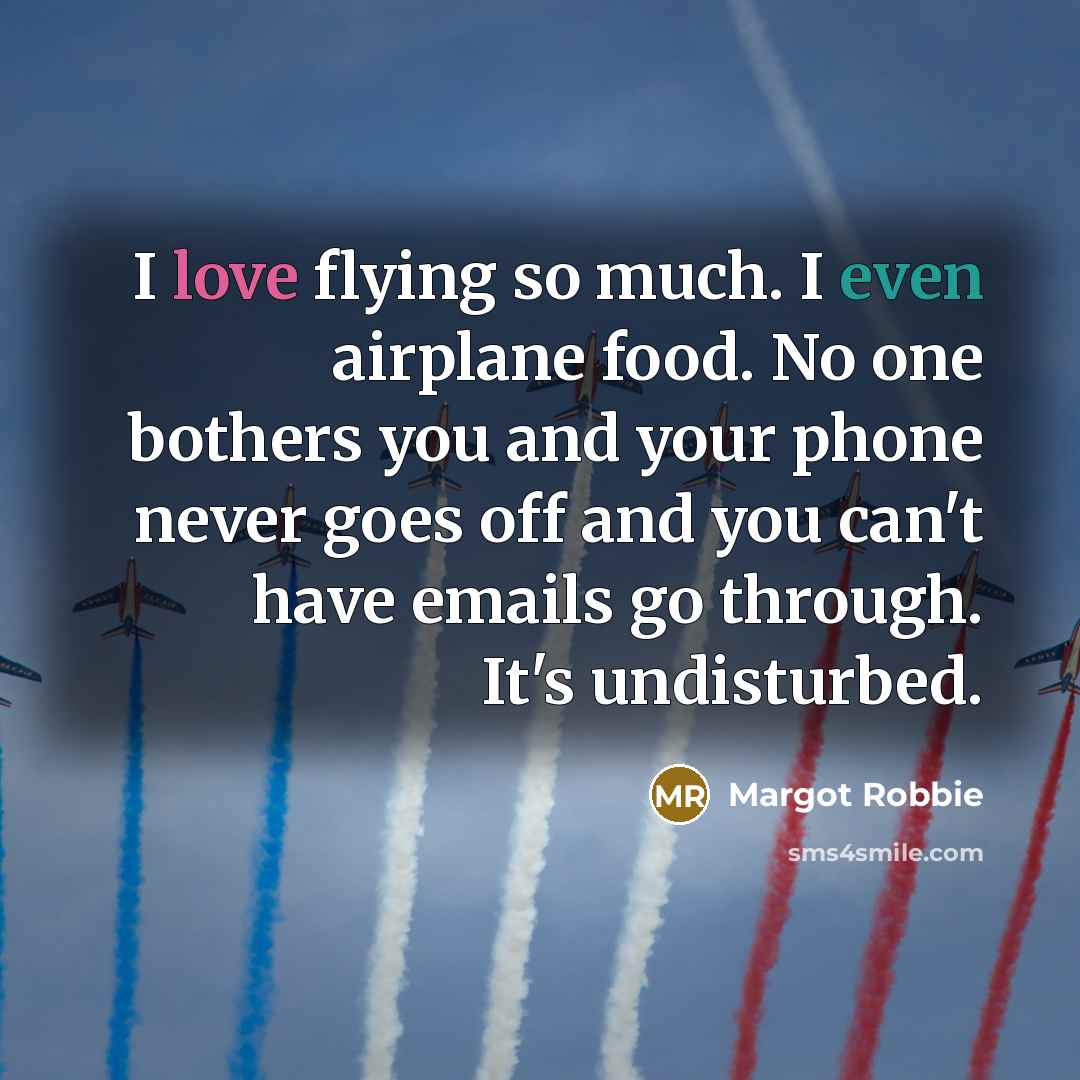 “I love flying so much. I even airplane food. No…” quote by Margot Robbie