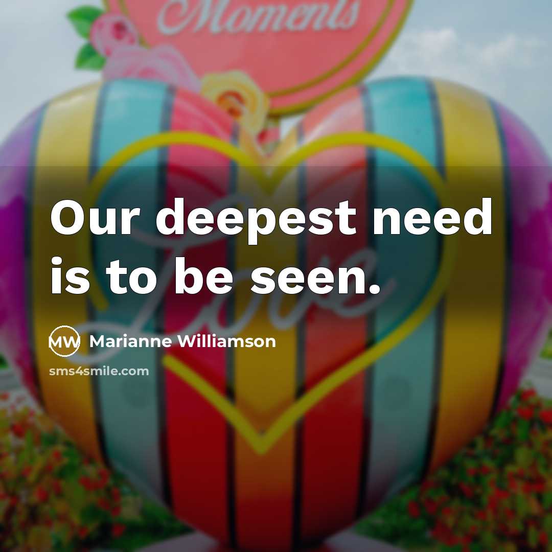 “Our deepest need is to be seen.…” quote by Marianne Williamson