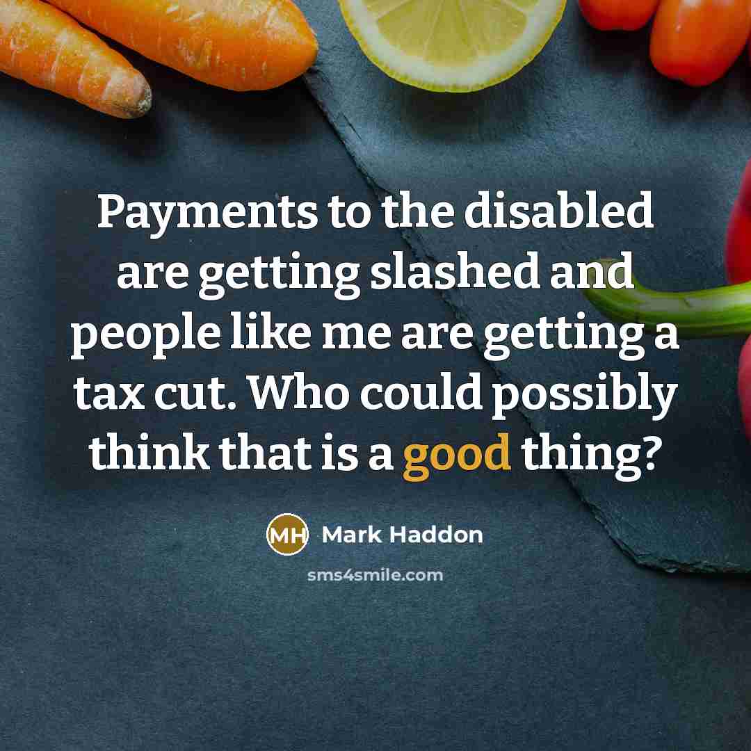 “Payments to the disabled are getting slashed and people like…” quote by Mark Haddon