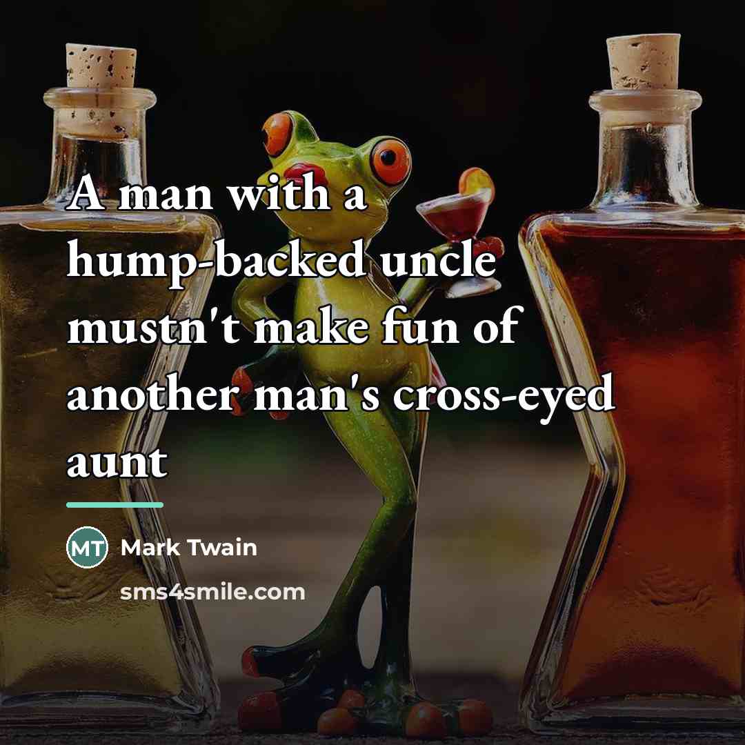 “A man with a hump-backed uncle mustn't make fun of…” quote by Mark Twain