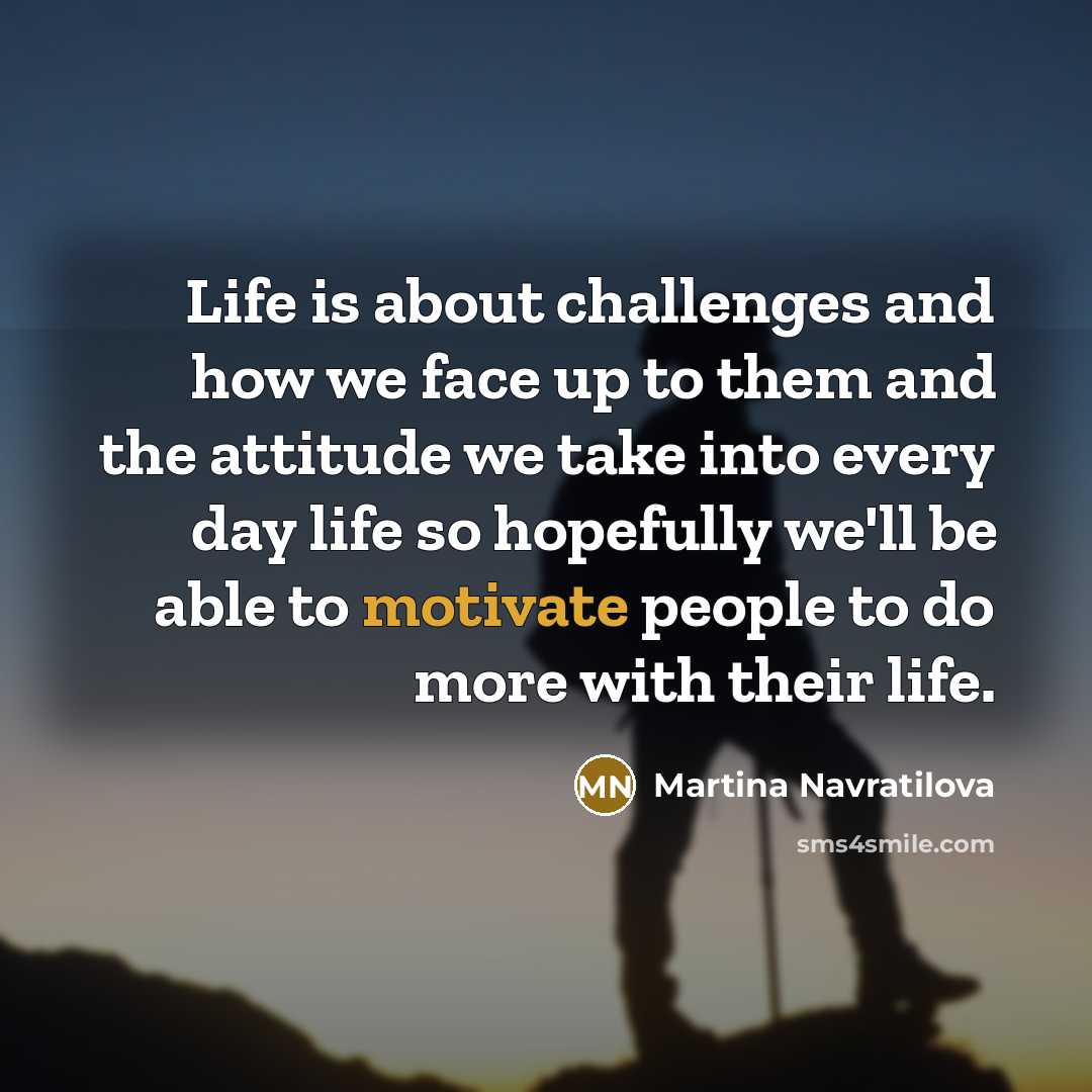 “Life is about challenges and how we face up to…” quote by Martina Navratilova