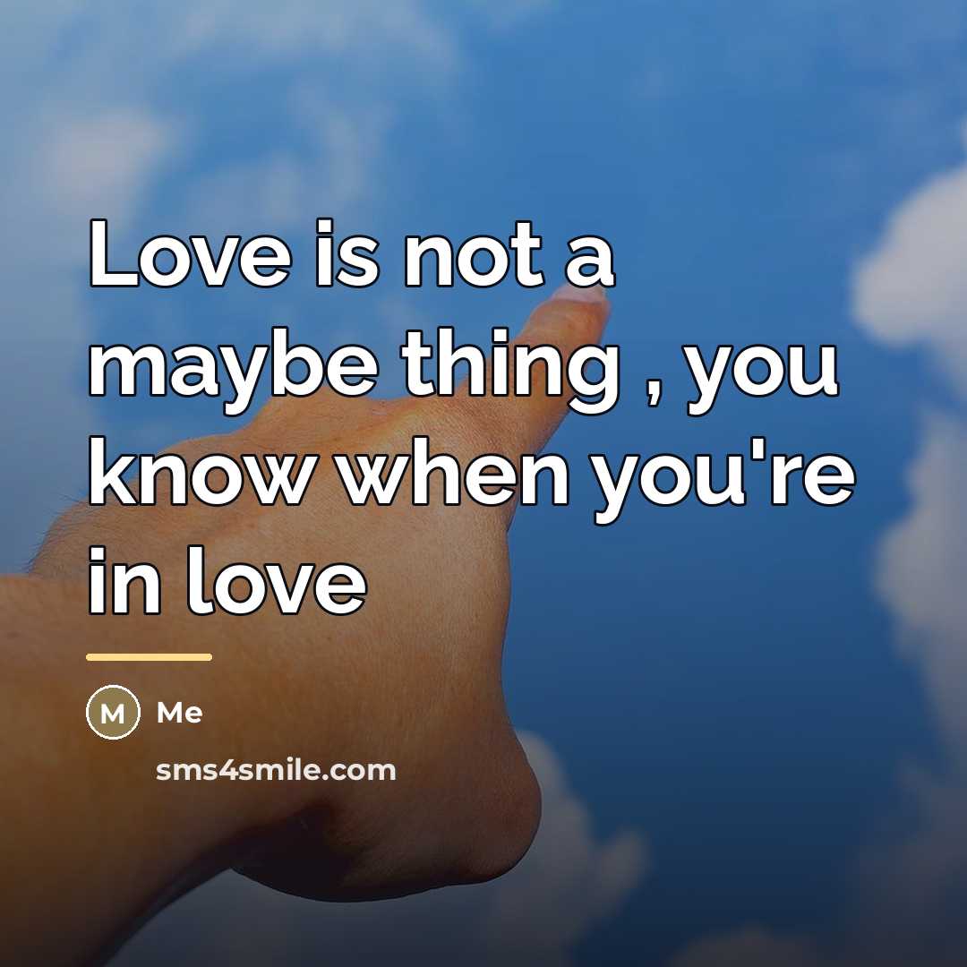 “Love is not a maybe thing , you know when…” quote by Me