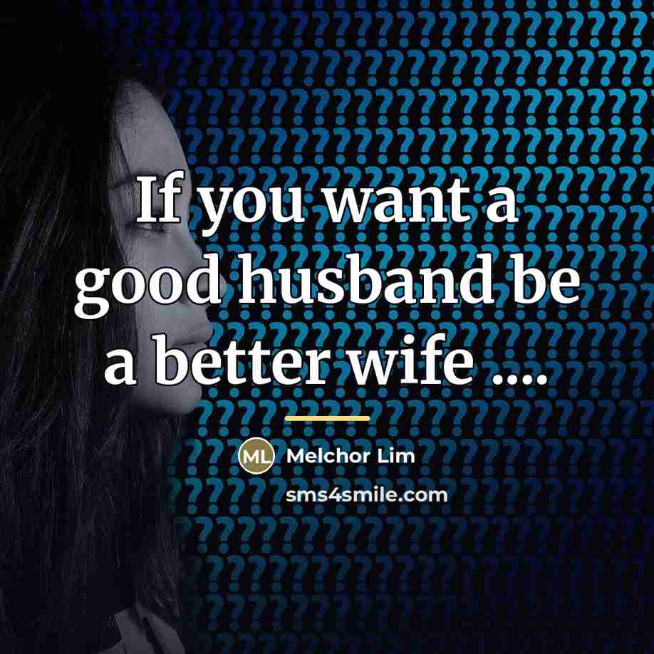 “If you want a good husband be a better wife…” quote by Melchor Lim