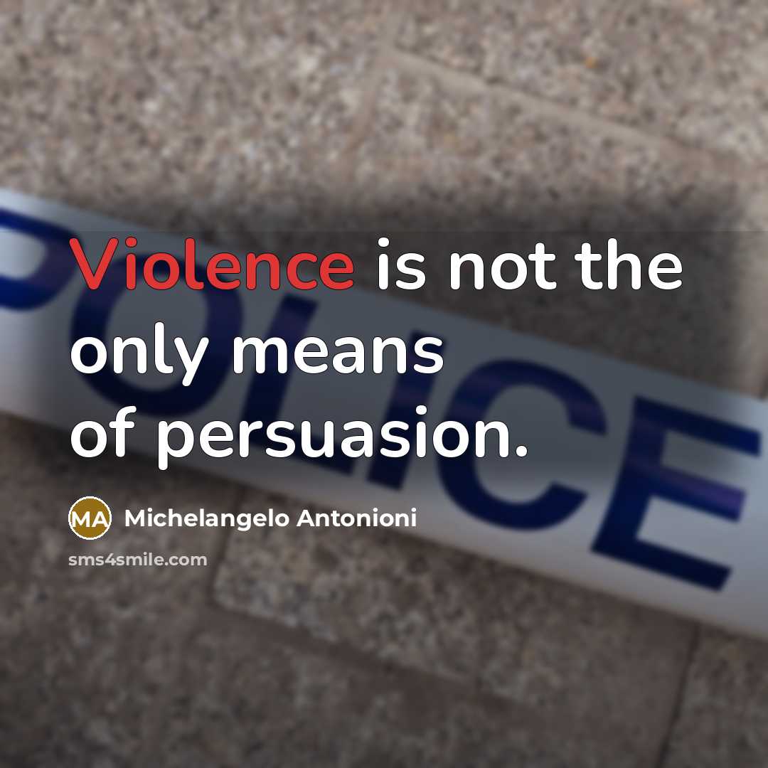 “Violence is not the only means of persuasion.…” quote by Michelangelo Antonioni