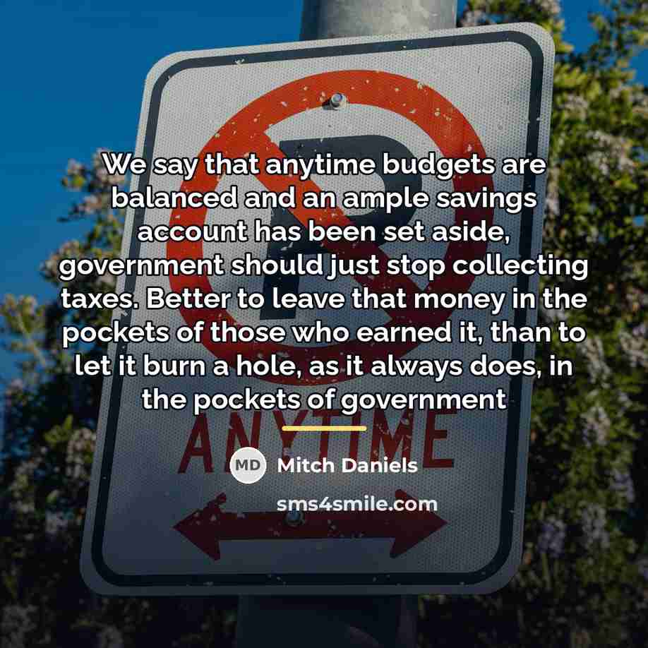 “We say that anytime budgets are balanced and an ample…” quote by Mitch Daniels