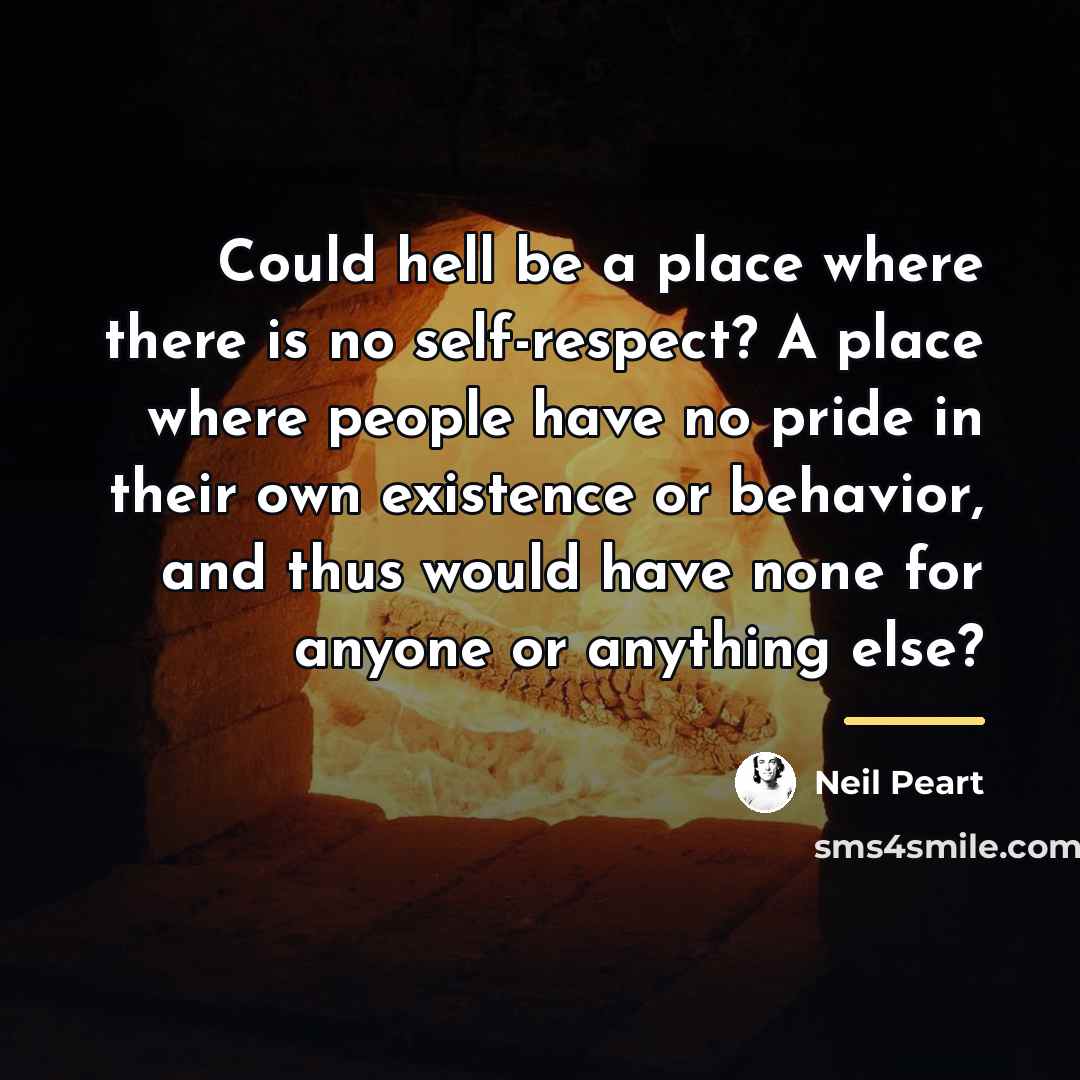 “Could hell be a place where there is no self-respect?…” quote by Neil Peart