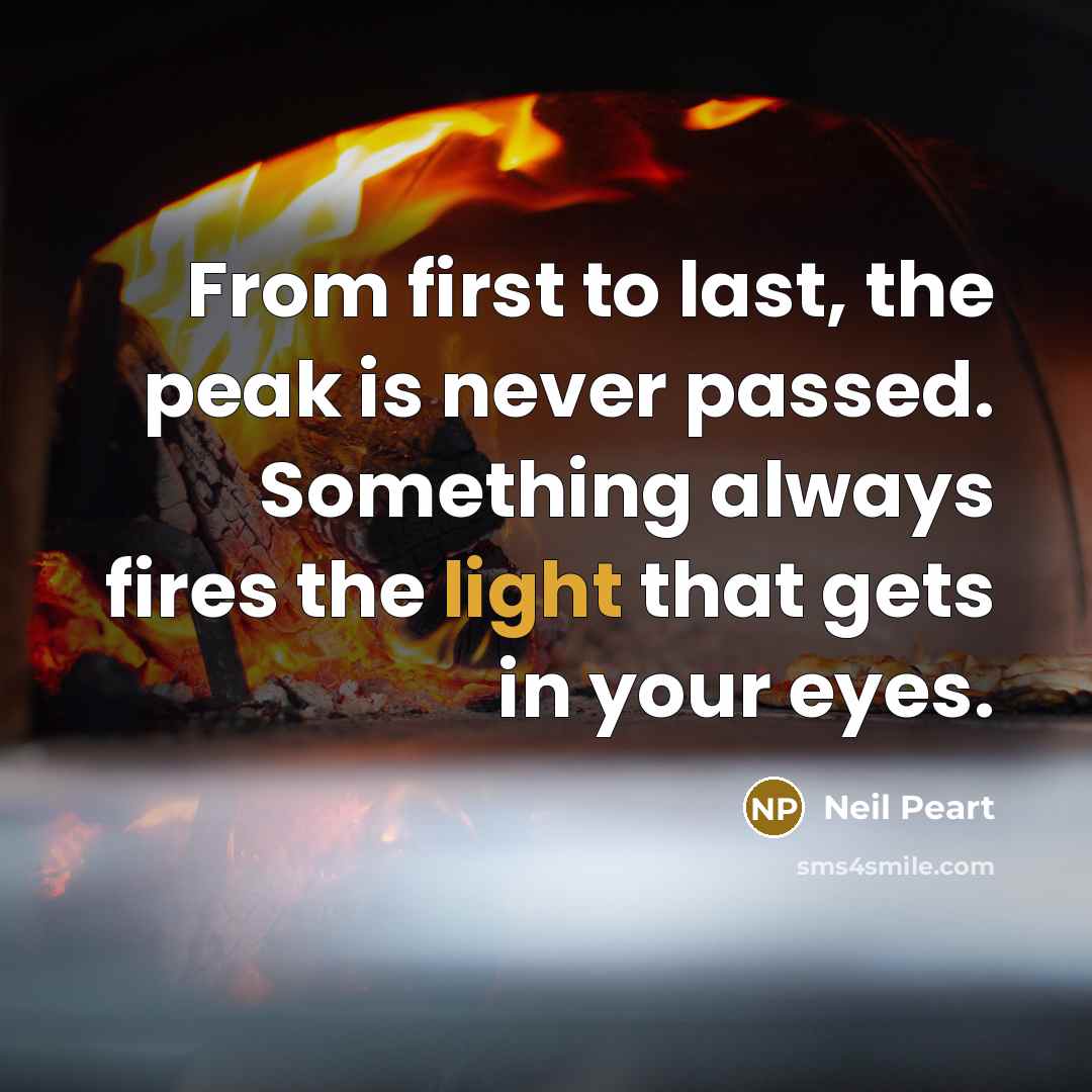“From first to last, the peak is never passed. Something…” quote by Neil Peart